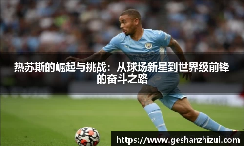 热苏斯的崛起与挑战：从球场新星到世界级前锋的奋斗之路
